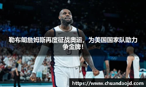 勒布朗詹姆斯再度征战奥运，为美国国家队助力争金牌！