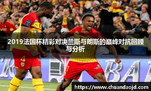 2019法国杯精彩对决兰斯与朗斯的巅峰对抗回顾与分析