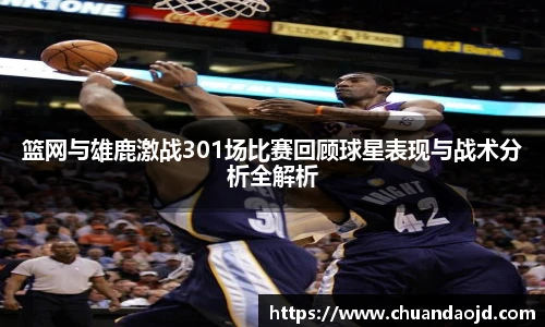 篮网与雄鹿激战301场比赛回顾球星表现与战术分析全解析