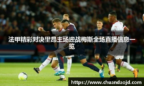 法甲精彩对决里昂主场迎战梅斯全场直播信息一览
