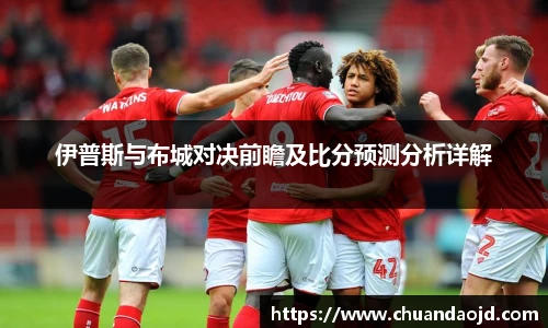 伊普斯与布城对决前瞻及比分预测分析详解