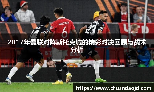 2017年曼联对阵斯托克城的精彩对决回顾与战术分析